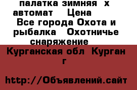 палатка зимняя 2х2 автомат  › Цена ­ 750 - Все города Охота и рыбалка » Охотничье снаряжение   . Курганская обл.,Курган г.